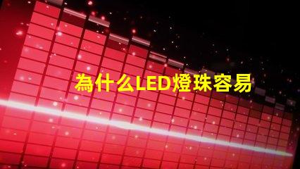 為什么LED燈珠容易擊穿 led燈珠容易壞的原因
